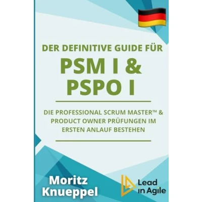 Abbildung von Der Definitive Guide für PSM I and PSPO I: Die Professional Scrum™ Master und Product Owner Prüfungen beim ersten Anlauf bestehen (The Guides to Scrum Exams)