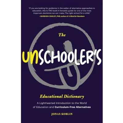 Abbildung von the Unschooler&#039;s Educational Dictionary: A Lighthearted Introduction to World of Education and Curriculum Free Alternatives (Active Learning)