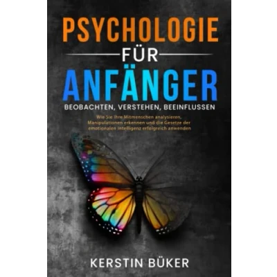 Abbildung von Psychologie FÜR ANFÄNGER Beobachten, Verstehen, Beeinflussen: Wie Sie Ihre Mitmenschen analysieren, Persönlichkeitsentwicklung fördern und die Methoden der Positiven anwenden
