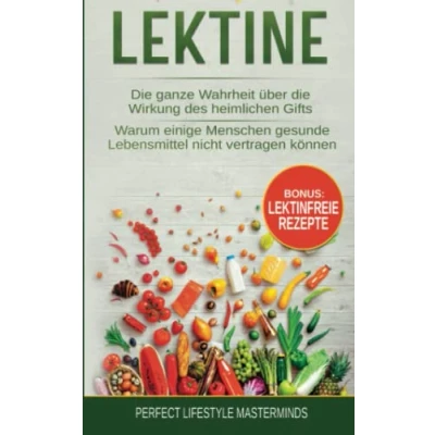 Abbildung von Lektine: die ganze Wahrheit über Wirkung des heimlichen Gifts. Warum einige Menschen gesunde Lebensmittel nicht vertragen können. Inklusive Lektinfreie Rezepte