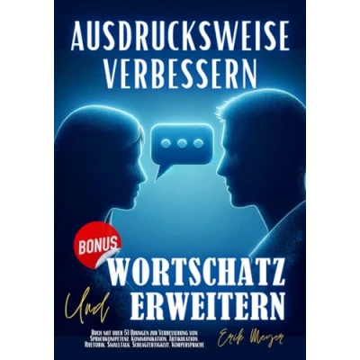 Abbildung von Ausdrucksweise Verbessern und Wortschatz Erweitern: Buch mit über 51 Übungen zur Verbesserung von Sprachkompetenz, Kommunikation, Artikulation, Rhetorik, Smalltalk, Schlagfertigkeit, Körpersprache