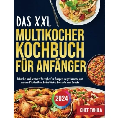Abbildung von Das XXL Multikocher Kochbuch für Anfänger 2024: Schnelle und leckere Rezepte Suppen, vegetarische vegane Mahlzeiten, Frühstücke, Desserts Snacks