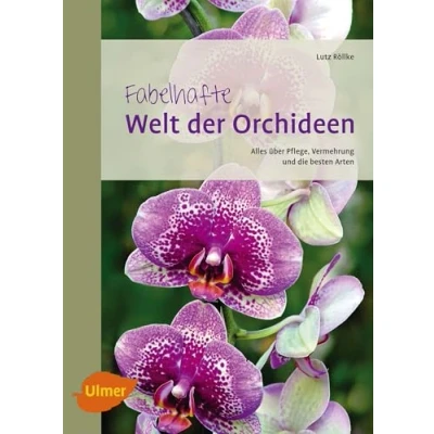 Abbildung von Fabelhafte Welt der Orchideen: Alles über Pflege, Vermehrung und die besten Arten