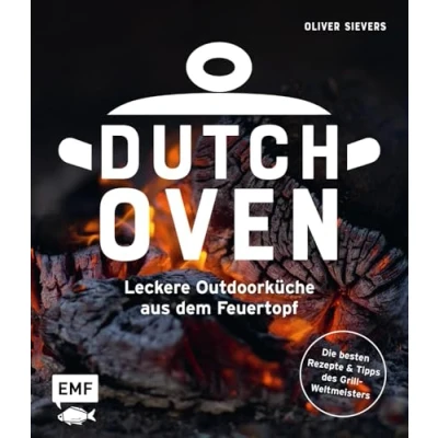 Abbildung von Dutch Oven Leckere Outdoorküche aus dem Feuertopf: Die 60 besten Rezepte des Grillweltmeisters mit Fleisch, Gemüse und Fisch