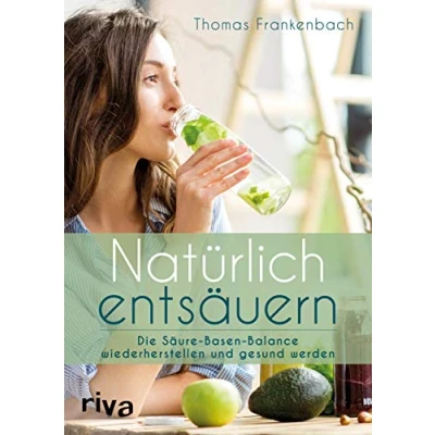 Abbildung von Natürlich entsäuern: Die Säure Basen Balance wiederherstellen und gesund werden