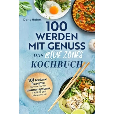 Abbildung von 100 werden mit Genuss Das Blue Zones Kochbuch: Einfache Zutaten, große Wirkung: 101 leckere Rezepte für ein starkes Immunsystem, Vitalität und Lebensfreude