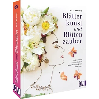 Abbildung von DIY Buch Blätterkunst und Blütenzauber: Einzigartige 3D Kunstwerke aus Naturschätzen kreieren. Basteln mit Naturmaterialien. Blumen, Blüten, Blätter Co. sammeln, trocknen, pressen
