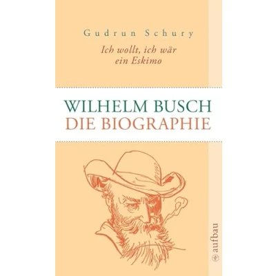 Abbildung von ich wollt, wär ein Eskimo Wilhelm Busch: Die Biographie