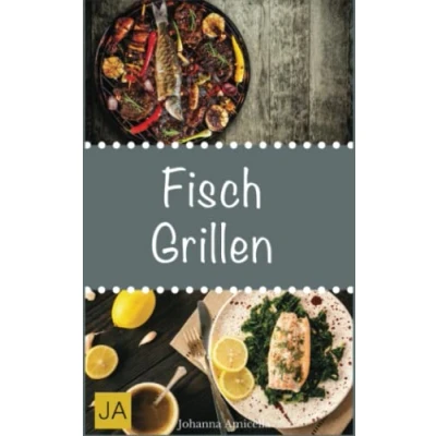 Abbildung von Fisch Grillen: 30 Rezepte für leckere Gerichte zum Damit die nächste Grill Party ein Erfolg wird !