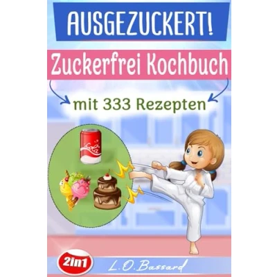 Abbildung von AUSGEZUCKERT! XXL Zuckerfrei Kochbuch mit 333 Rezepten: Das große 2in1 für eine zuckerfreie Ernährung. Kochen Kindern + Einfach