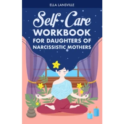 Abbildung von Self Care Workbook For Daughters Of Narcissistic Mothers: A Practical Healing Guide To Reconnect With Your Authentic And Create Nurturing ... Mothers)
