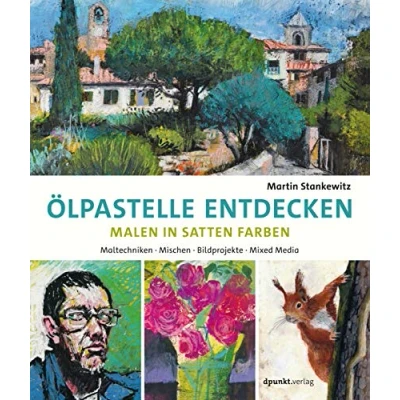 Abbildung von Ölpastelle entdecken Malen in satten Farben: Maltechniken, Mischen, Bildprojekte, Mixed Media