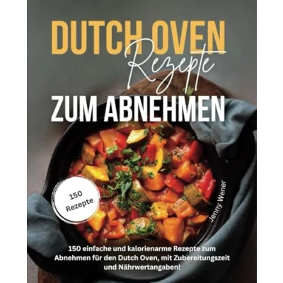 Abbildung von Dutch Oven Rezepte zum Abnehmen: 150 einfache und kalorienarme Abnehmen für den Oven, mit Zubereitungszeit Nährwertangaben