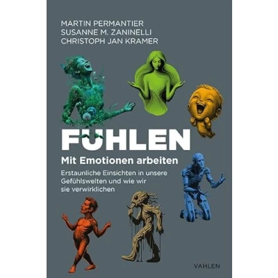 Abbildung von Fühlen: Mit Emotionen arbeiten. Erstaunliche Einsichten in unsere Gefühlswelten und wie wir sie verwirklichen