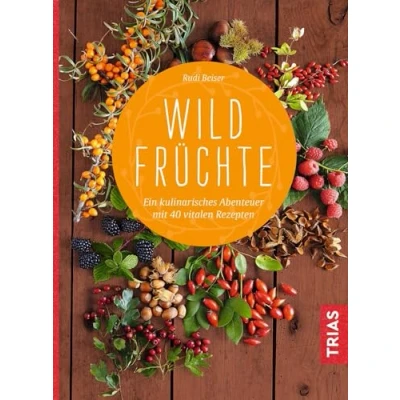 Abbildung von Wildfrüchte: Ein kulinarisches Abenteuer. Mit 40 vitalen Rezepten