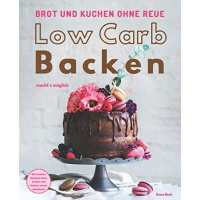 Abbildung von Brot und Kuchen ohne Reue Low Carb Backen macht&#039;s möglich: 60 kreative Rezepte Zucker Mehl in einem Backbuch