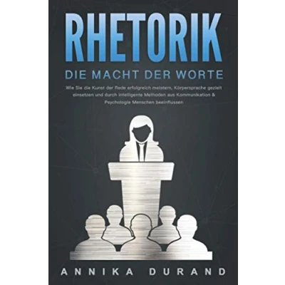 Abbildung von RHETORIK die Macht der Worte: Wie Sie Kunst Rede erfolgreich meistern, Körpersprache gezielt einsetzen und durch intelligente Methoden aus Kommunikation &amp; Psychologie Menschen beeinflussen