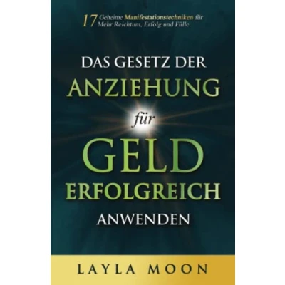 Abbildung von Das Gesetz der Anziehung für Geld erfolgreich anwenden: 17 geheime Manifestationstechniken mehr Reichtum, Erfolg und Fülle (Layla Moon Deutsch, Band 2)