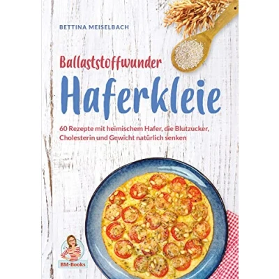 Abbildung von Ballaststoffwunder Haferkleie: 60 Rezepte mit heimischem Hafer, die Blutzucker, Cholesterin und Gewicht natürlich senken