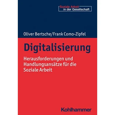 Abbildung von Digitalisierung: Herausforderungen und Handlungsansätze für die Soziale Arbeit (Soziale in der Gesellschaft)