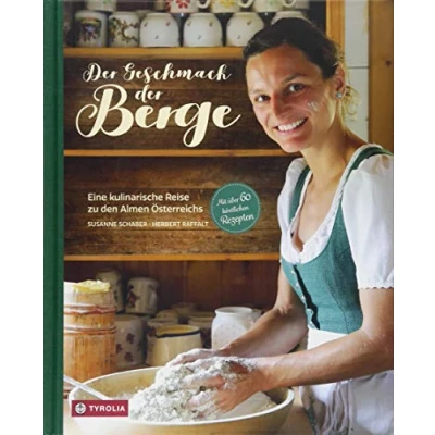 Abbildung von der Geschmack Berge: Eine kulinarische Reise zu den Almen Österreichs. Mit über 60 köstlichen Rezepten
