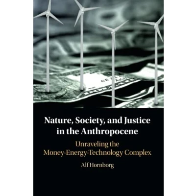 Abbildung von Nature, Society, and Justice in the Anthropocene: Unraveling Money Energy Technology Complex (New Directions Sustainability Society)