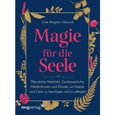 Abbildung von Magie für die Seele: Pflanzliche Heilmittel, Zaubersprüche, Meditationen und Rituale, um Körper Geist zu beruhigen pflegen