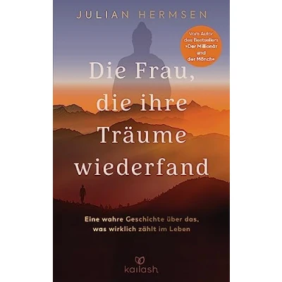 Abbildung von die Frau, ihre Träume wiederfand: Eine wahre Geschichte über das, was wirklich zählt im Leben Vom Autor des Bestsellers „Der Millionär und der Mönch&quot;