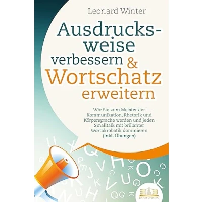 Abbildung von Ausdrucksweise verbessern &amp; Wortschatz erweitern: Wie Sie zum Meister der Kommunikation, Rhetorik und Körpersprache werden jeden Smalltalk mit brillanter Wortakrobatik dominieren (inkl. Übungen)