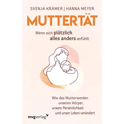 Abbildung von Muttertät Wenn sich plötzlich alles anders anfühlt: Wie das Mutterwerden unseren Körper, unsere Persönlichkeit und unser Leben verändert