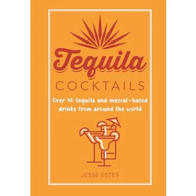 Abbildung von Tequila Cocktails: Over 40 and Mezcal Based Drinks from Around the World