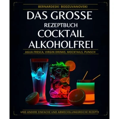 Abbildung von Das große Rezeptbuch Cocktail Alkoholfrei: Agua Fresca, Virgin Drinks, Mocktails, Punsch und andere einfache abwechslungsreiche Rezepte
