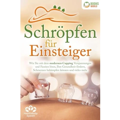Abbildung von Schröpfen für Einsteiger Die universelle Wunderwaffe: Wie Sie mit dem modernen Cupping Verspannungen und Faszien lösen, Ihre Gesundheit fördern, Schmerzen bekämpfen können vieles mehr