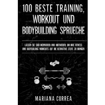 Abbildung von 100 BESTE TRAINING, WORKOUT UND BODYBUILDING SPRUECHE: LASSEN SIE SICH INSPIRIEREN MOTIVIEREN, UM IHRE FITNESS WORKOUTS AUF DIE ULTIMATIVE STUFE Zu BRINGEN