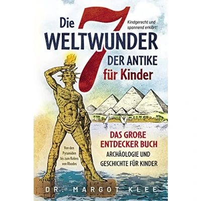 Abbildung von Die 7 Weltwunder der Antike für Kinder: Das große Entdecker Buch Archäologie und Geschichte Kinder von den Pyramiden bis zum Koloss Rhodos