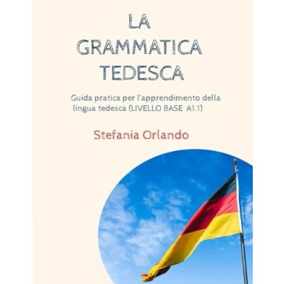 Abbildung von LA GRAMMATICA TEDESCA: Guida pratica per l’apprendimento della lingua tedesca (LIVELLO BASE A1.1)