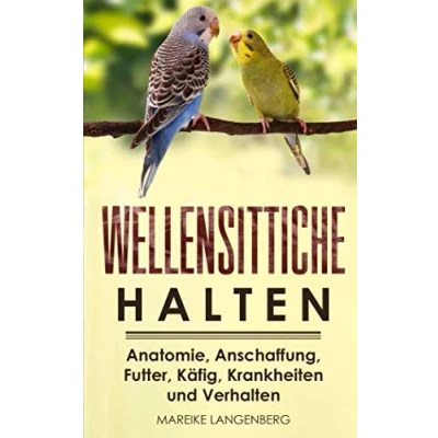 Abbildung von Wellensittiche halten: Anatomie, Anschaffung, Futter, Käfig, Krankheiten und Verhalten