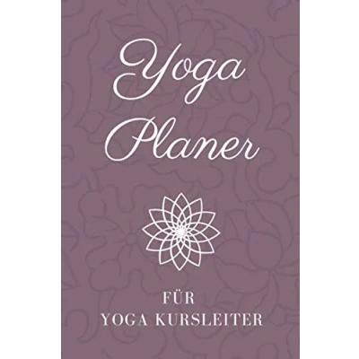 Abbildung von Yoga Planer für Kursleiter: Lehren und Unterrichten leicht gemacht Logbuch Kurse Notizbuch Kalender