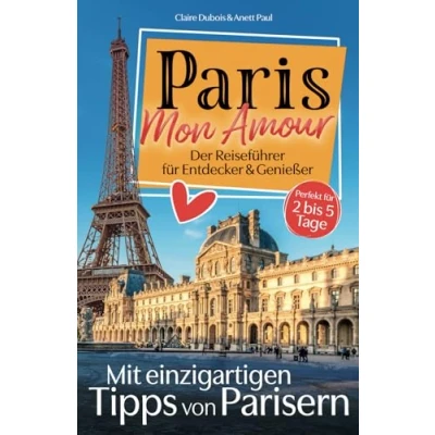 Abbildung von Paris, Mon Amour: Der Reiseführer für Entdecker und Genießer! Mit persönlichen Tipps von Parisern. Das wahre Pariser Leben, Top Sehenswürdigkeiten &amp; versteckte Schätze auch fernab des Trubels.