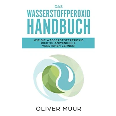 Abbildung von das Wasserstoffperoxid Handbuch: Die Wahrheit über Heilmittel Wasserstoffperoxid: Wie Sie richtig nutzen &amp; verstehen lernen (H2O2, vergessenes Heilmittel, Krankheiten heilen)