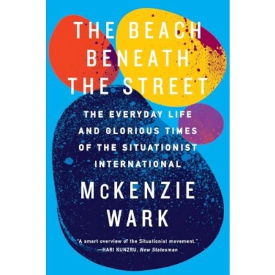 Abbildung von the Beach Beneath Street: Everyday Life and Glorious Times of Situationist International