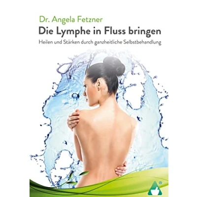 Abbildung von Die Lymphe in Fluss bringen: Heilen und Stärken durch ganzheitliche Selbstbehandlung