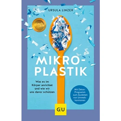 Abbildung von Mikroplastik: Was es im Körper anrichtet und wie wir uns davor schützen (GU Alternativmedizin)