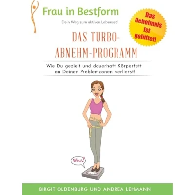 Abbildung von Das Turbo Abnehm Programm: Wie Du gezielt und dauerhaft Körperfett an Deinen Problemzonen verlierst! (Frau in Bestform)