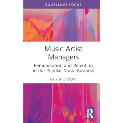Abbildung von Music Artist Managers: Remuneration and Retention in the Popular Business (Routledge Focus on Global Creative Economy)