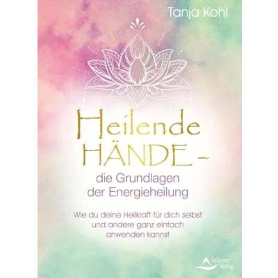 Abbildung von Heilende Hände die Grundlagen der Energieheilung: Wie du deine Heilkraft für dich selbst und andere ganz einfach anwenden kannst