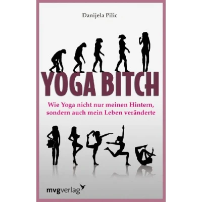 Abbildung von Yoga Bitch: Wie Nicht Nur Meinen Hintern, Sondern Auch Mein Leben Veränderte