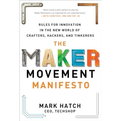 Abbildung von the Maker Movement Manifesto: Rules for Innovation in New World of Crafters, Hackers, and Tinkerers
