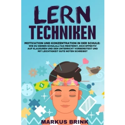 Abbildung von LERNTECHNIKEN Motivation und Konzentration in der Schule: Wie Du Deinen Schulalltag meisterst, Dich effektiv auf Klausuren den Unterricht vorbereitest mit Leichtigkeit gute Noten schreibst