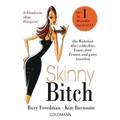 Abbildung von Skinny Bitch: Die Wahrheit über schlechtes Essen, fette Frauen und gutes Aussehen Schlanksein ohne Hungern!
